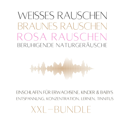 XXL-Bundle: Weißes Rauschen, Rosa Rauschen, Braunes Rauschen, beruhigende Naturgeräusche